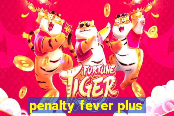 penalty fever plus